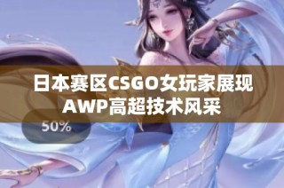 日本赛区CSGO女玩家展现AWP高超技术风采