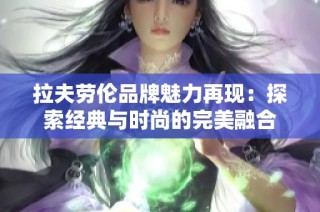 拉夫劳伦品牌魅力再现：探索经典与时尚的完美融合