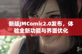 新版JMComic2.0发布，体验全新功能与界面优化