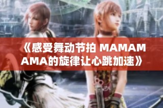 《感受舞动节拍 MAMAMAMA的旋律让心跳加速》