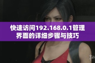 快速访问192.168.0.1管理界面的详细步骤与技巧