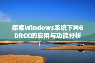 探索Windows系统下MGDRCC的应用与功能分析