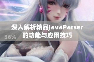 深入解析精品JavaParser的功能与应用技巧