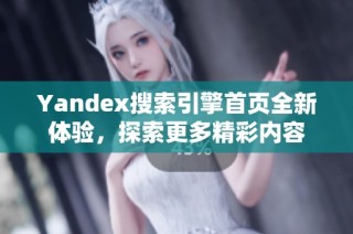 Yandex搜索引擎首页全新体验，探索更多精彩内容