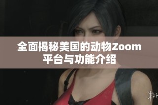 全面揭秘美国的动物Zoom平台与功能介绍