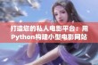 打造您的私人电影平台：用Python构建小型电影网站教程