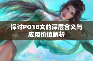 探讨PO18文的深层含义与应用价值解析