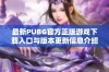 最新PUBG官方正版游戏下载入口与版本更新信息介绍