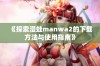 《探索漫蛙manwa2的下载方法与使用指南》