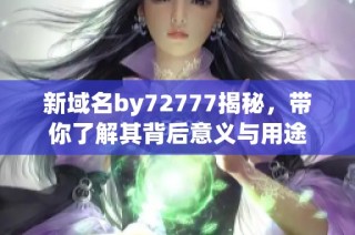 新域名by72777揭秘，带你了解其背后意义与用途