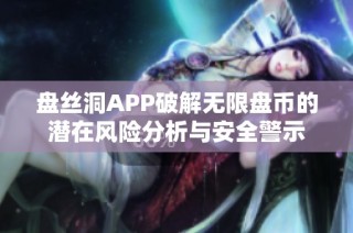 盘丝洞APP破解无限盘币的潜在风险分析与安全警示