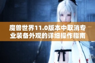 魔兽世界11.0版本中取消专业装备外观的详细操作指南与注意事项