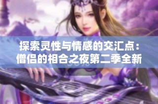 探索灵性与情感的交汇点：僧侣的相合之夜第二季全新篇章