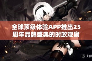 全球顶级体验APP推出25周年品牌盛典的时政观察