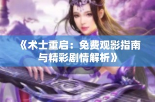 《术士重启：免费观影指南与精彩剧情解析》