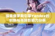 探索俄罗斯引擎Yandex的创新与市场影响力分析