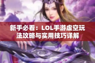 新手必看：LOL手游虚空玩法攻略与实用技巧详解