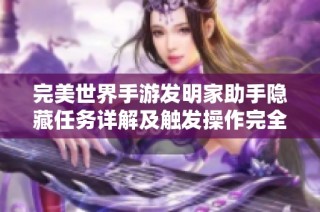 完美世界手游发明家助手隐藏任务详解及触发操作完全指南