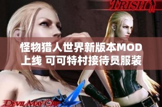 怪物猎人世界新版本MOD上线 可可特村接待员服装全新改版体验