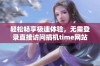 轻松畅享极速体验，无需登录直接访问搞机time网站