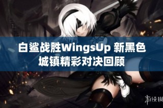 白鲨战胜WingsUp 新黑色城镇精彩对决回顾