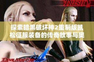 探索暗黑破坏神2重制版凯松征服装备的传奇故事与奥秘