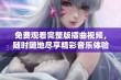 免费观看完整版插曲视频，随时随地尽享精彩音乐体验