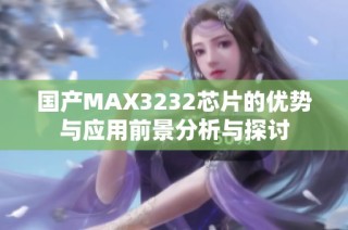 国产MAX3232芯片的优势与应用前景分析与探讨