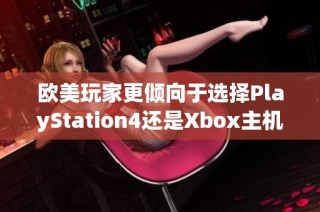 欧美玩家更倾向于选择PlayStation4还是Xbox主机呢