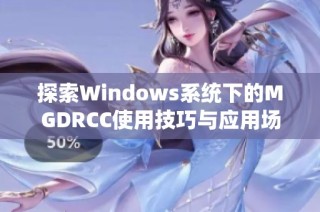 探索Windows系统下的MGDRCC使用技巧与应用场景分析