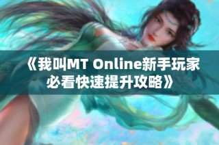 《我叫MT Online新手玩家必看快速提升攻略》