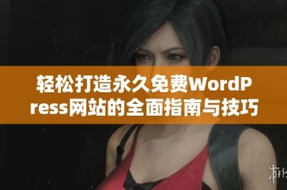 轻松打造永久免费WordPress网站的全面指南与技巧