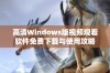 高清Windows版视频观看软件免费下载与使用攻略