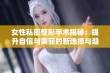 女性私密整形手术揭秘：提升自信与美丽的新选择与趋势