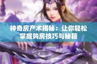 神奇房产术揭秘：让你轻松掌握购房技巧与秘籍