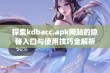 探索kdbacc.apk网站的隐秘入口与使用技巧全解析