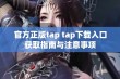 官方正版tap tap下载入口获取指南与注意事项