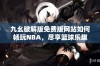 九幺破解版免费版网站如何畅玩NBA，尽享篮球乐趣