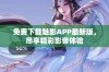 免费下载魅影APP最新版，尽享精彩影音体验