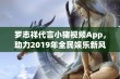 罗志祥代言小猪视频App，助力2019年全民娱乐新风潮