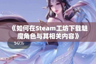 《如何在Steam工坊下载魅魔角色与其相关内容》