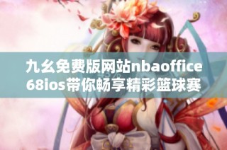 九幺免费版网站nbaoffice68ios带你畅享精彩篮球赛事直播