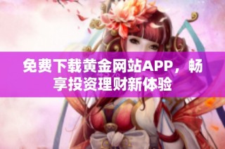 免费下载黄金网站APP，畅享投资理财新体验