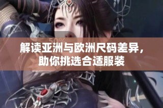 解读亚洲与欧洲尺码差异，助你挑选合适服装