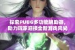 探索PUBG多功能辅助器，助力玩家迎接全新游戏风尚