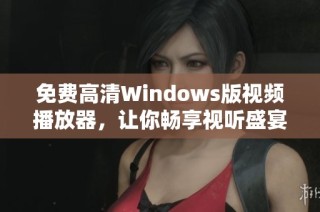 免费高清Windows版视频播放器，让你畅享视听盛宴