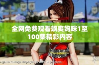 全网免费观看飒爽妈咪1至100集精彩内容