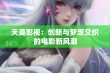 天美影视：创新与梦想交织的电影新风潮