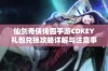 仙剑奇侠传四手游CDKEY礼包兑换攻略详解与注意事项分享