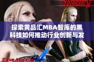 探索黄品汇MBA智库的黑科技如何推动行业创新与发展